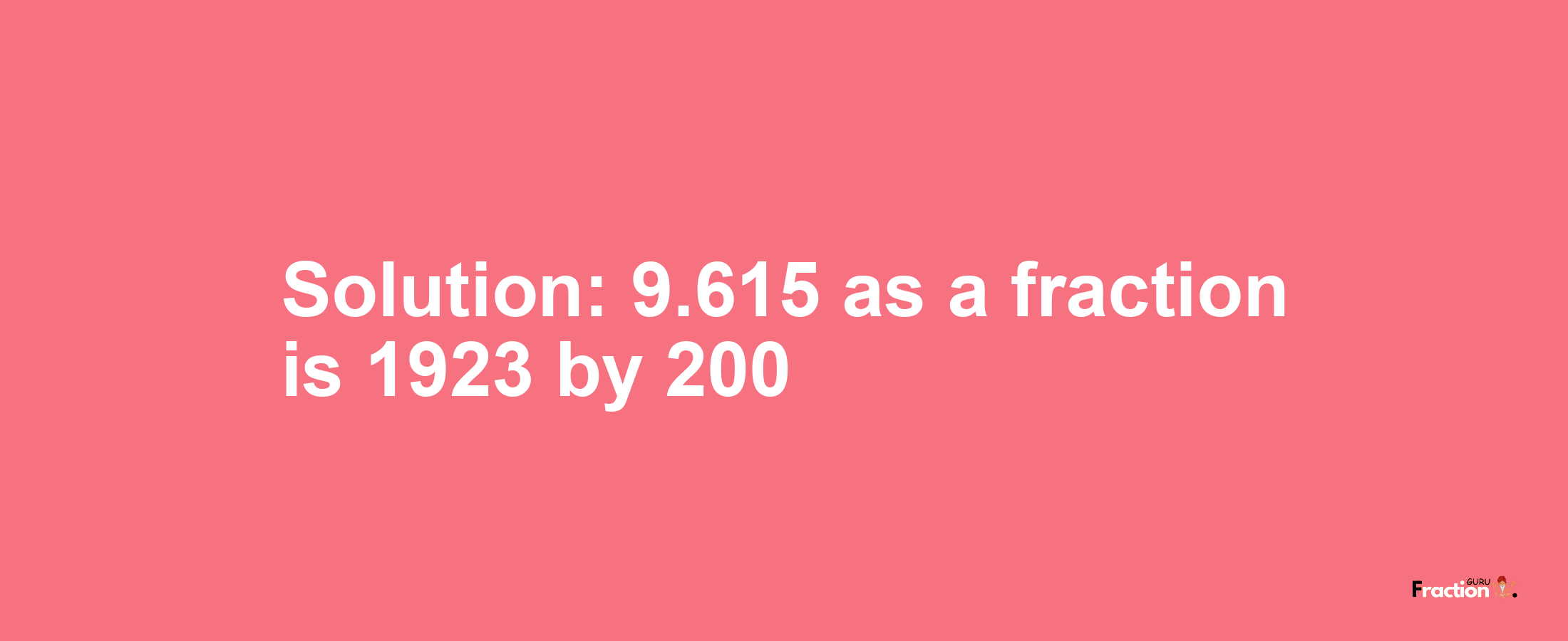 Solution:9.615 as a fraction is 1923/200